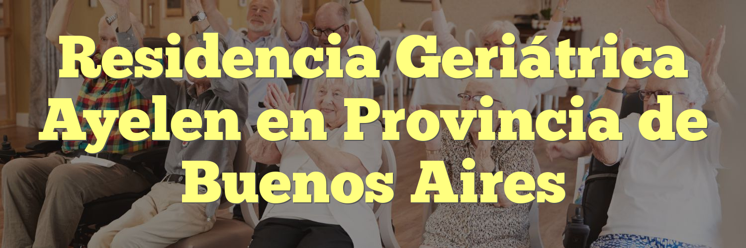 Residencia Geriátrica Ayelen en Provincia de Buenos Aires