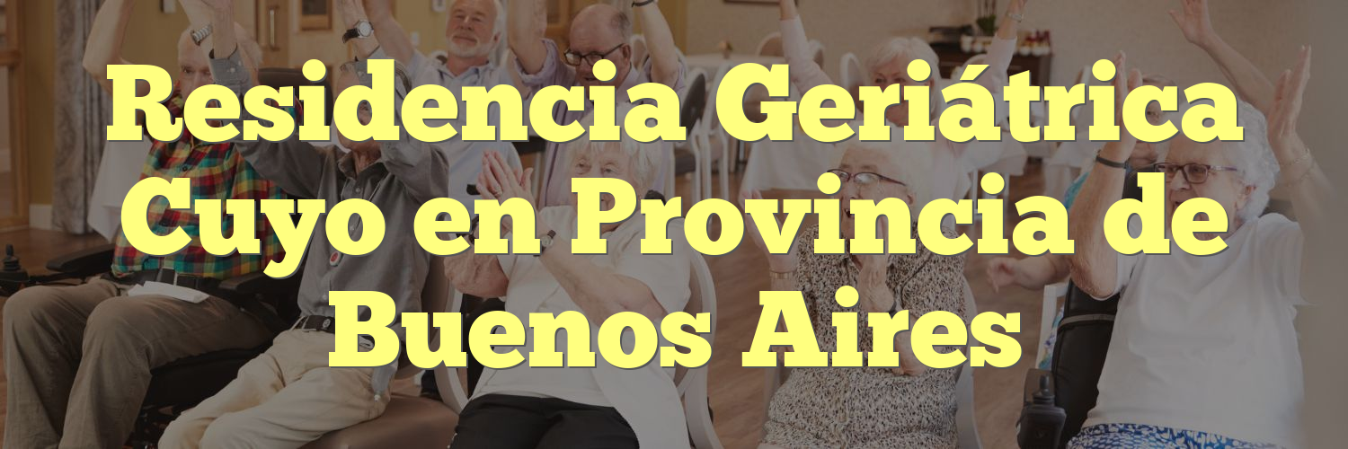 Residencia Geriátrica Cuyo en Provincia de Buenos Aires