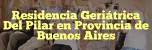 Residencia Geriátrica Del Pilar en Provincia de Buenos Aires