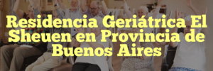 Residencia Geriátrica El Sheuen en Provincia de Buenos Aires