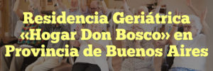 Residencia Geriátrica «Hogar Don Bosco» en Provincia de Buenos Aires