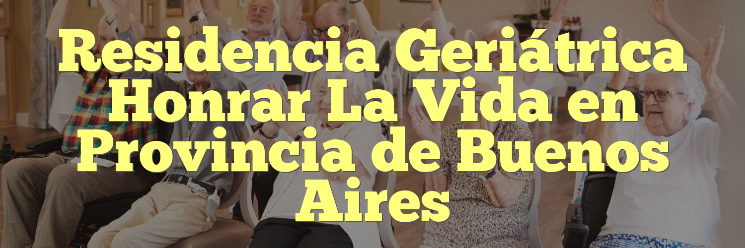 Residencia Geriátrica Honrar La Vida en Provincia de Buenos Aires