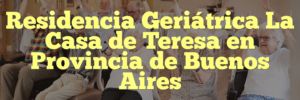 Residencia Geriátrica La Casa de Teresa en Provincia de Buenos Aires