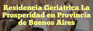 Residencia Geriátrica La Prosperidad en Provincia de Buenos Aires