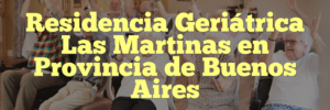 Residencia Geriátrica Las Martinas en Provincia de Buenos Aires