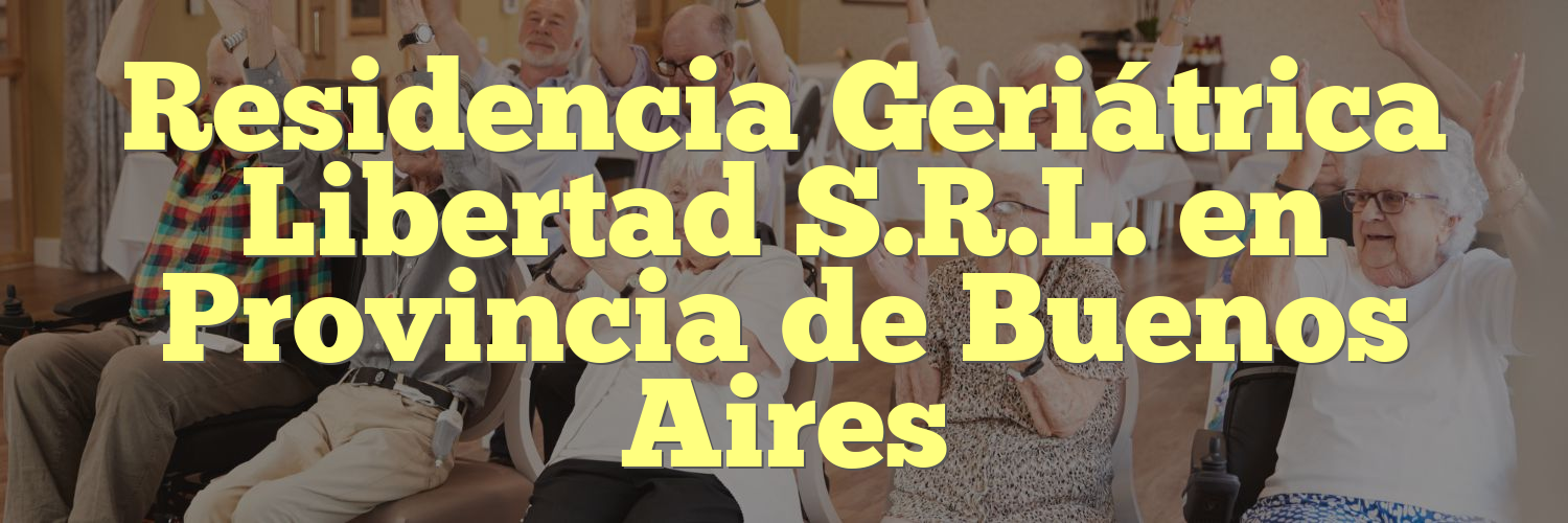 Residencia Geriátrica Libertad S.R.L. en Provincia de Buenos Aires