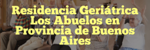 Residencia Geriátrica Los Abuelos en Provincia de Buenos Aires