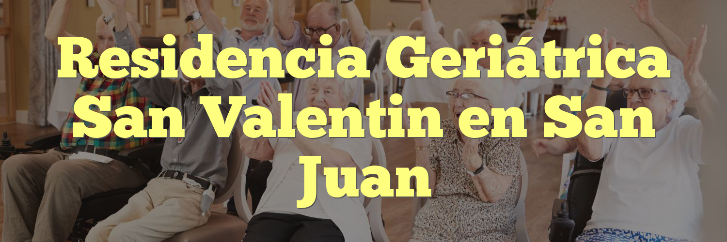 Residencia Geriátrica San Valentin en San Juan