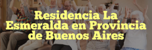 Residencia La Esmeralda en Provincia de Buenos Aires