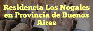 Residencia Los Nogales en Provincia de Buenos Aires