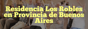 Residencia Los Robles en Provincia de Buenos Aires