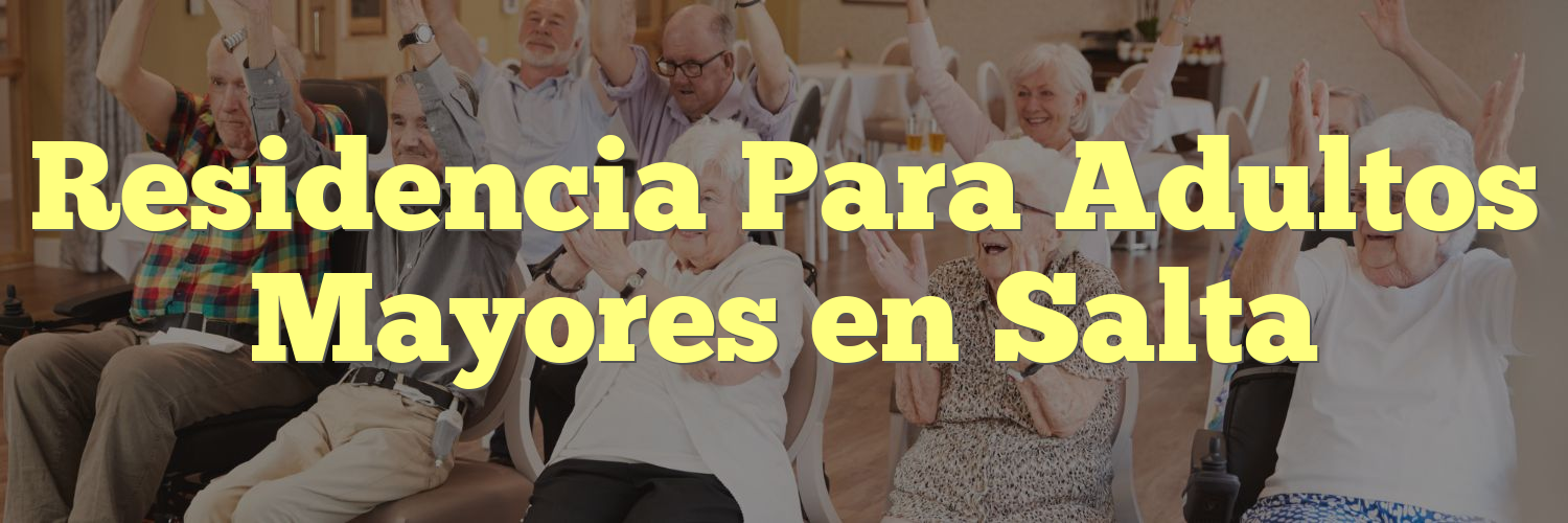 Residencia Para Adultos Mayores en Salta