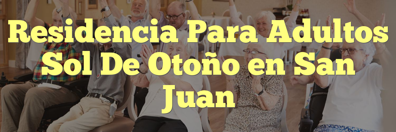 Residencia Para Adultos Sol De Otoño en San Juan