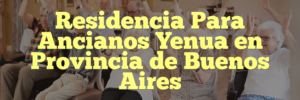 Residencia Para Ancianos Yenua en Provincia de Buenos Aires
