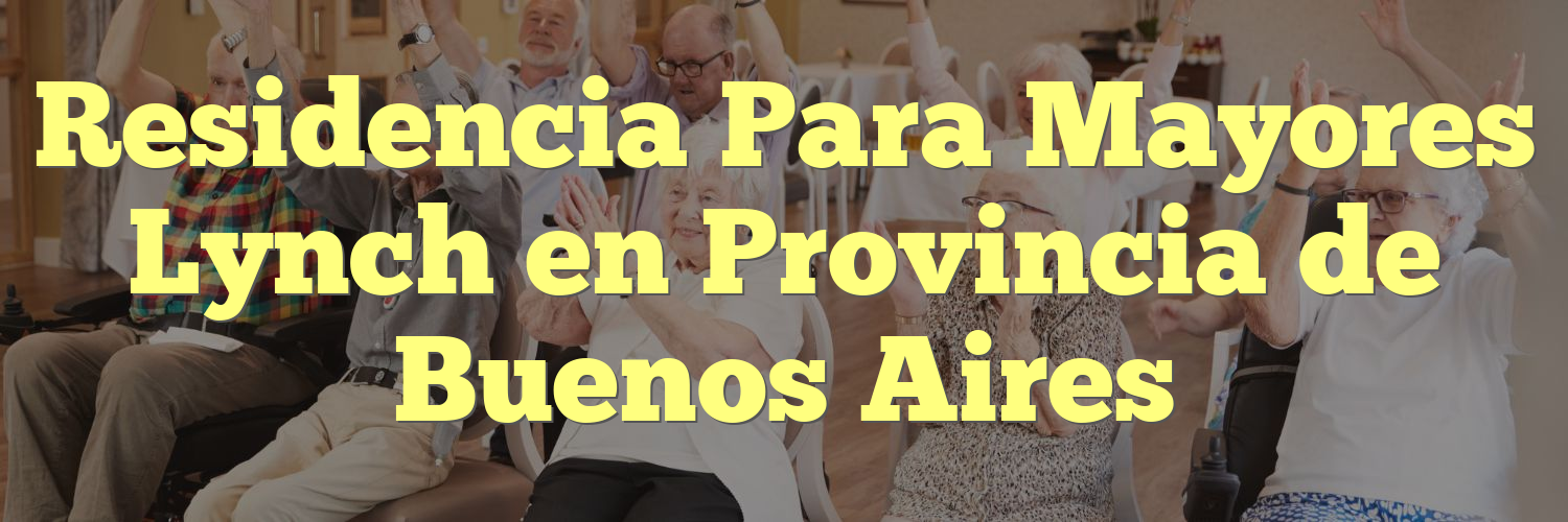 Residencia Para Mayores Lynch en Provincia de Buenos Aires