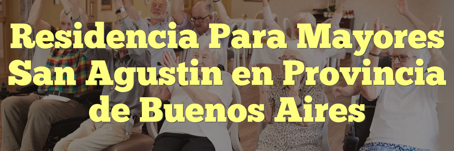 Residencia Para Mayores San Agustin en Provincia de Buenos Aires