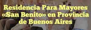 Residencia Para Mayores «San Benito» en Provincia de Buenos Aires