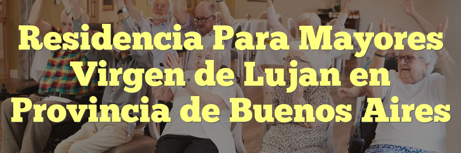 Residencia Para Mayores Virgen de Lujan en Provincia de Buenos Aires
