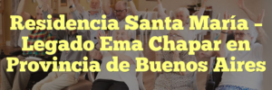 Residencia Santa María – Legado Ema Chapar en Provincia de Buenos Aires