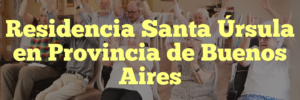 Residencia Santa Úrsula en Provincia de Buenos Aires