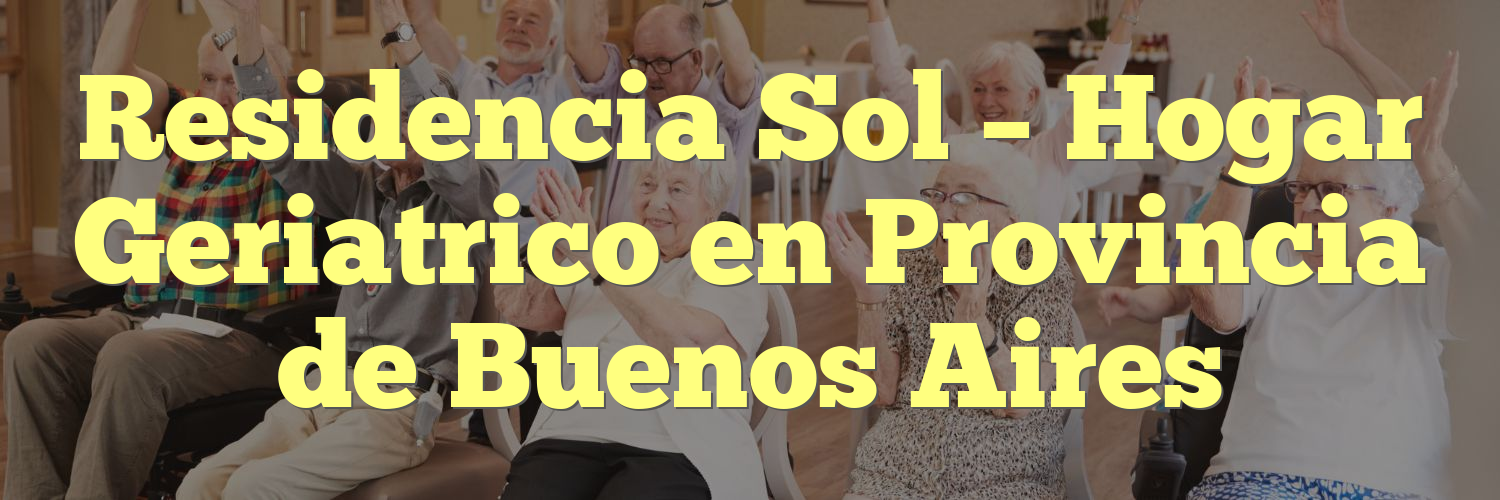 Residencia Sol – Hogar Geriatrico en Provincia de Buenos Aires