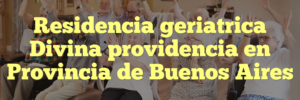 Residencia geriatrica Divina providencia en Provincia de Buenos Aires