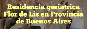 Residencia geriatrica Flor de Lis en Provincia de Buenos Aires