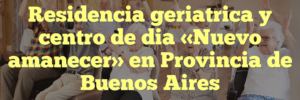 Residencia geriatrica y centro de dia «Nuevo amanecer» en Provincia de Buenos Aires