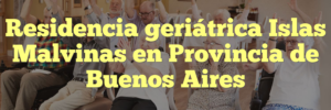 Residencia geriátrica Islas Malvinas en Provincia de Buenos Aires