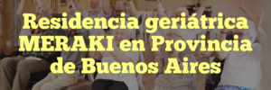 Residencia geriátrica MERAKI en Provincia de Buenos Aires