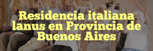 Residencia italiana lanus en Provincia de Buenos Aires