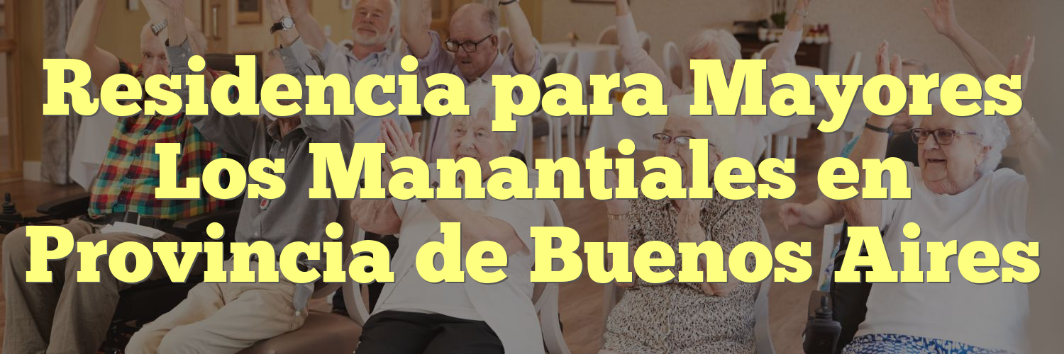 Residencia para Mayores Los Manantiales en Provincia de Buenos Aires