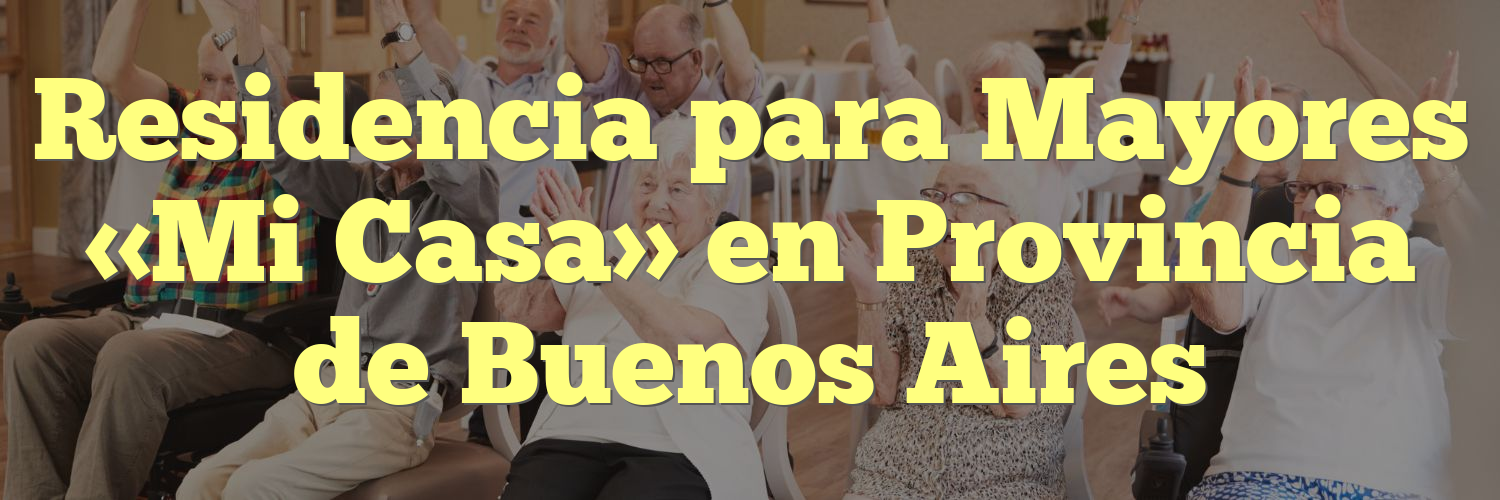 Residencia para Mayores «Mi Casa» en Provincia de Buenos Aires