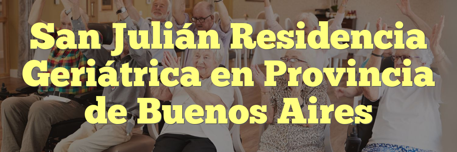 San Julián Residencia Geriátrica en Provincia de Buenos Aires