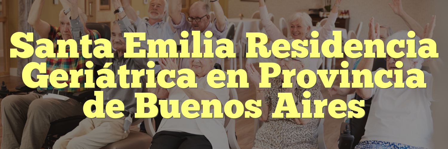 Santa Emilia Residencia Geriátrica en Provincia de Buenos Aires