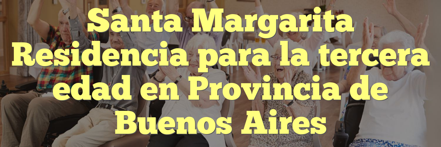 Santa Margarita Residencia para la tercera edad en Provincia de Buenos Aires