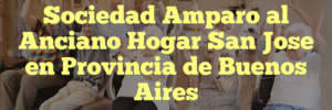 Sociedad Amparo al Anciano Hogar San Jose en Provincia de Buenos Aires