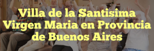 Villa de la Santisima Virgen Maria en Provincia de Buenos Aires