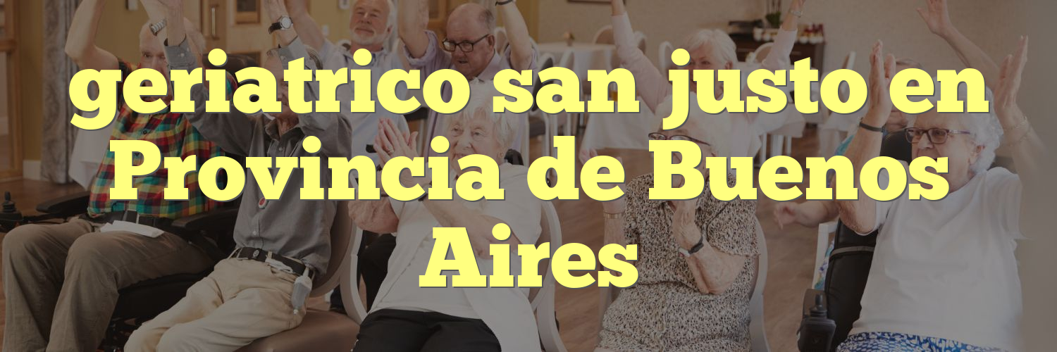 geriatrico san justo en Provincia de Buenos Aires