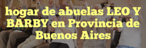 hogar de abuelas LEO Y BARBY en Provincia de Buenos Aires