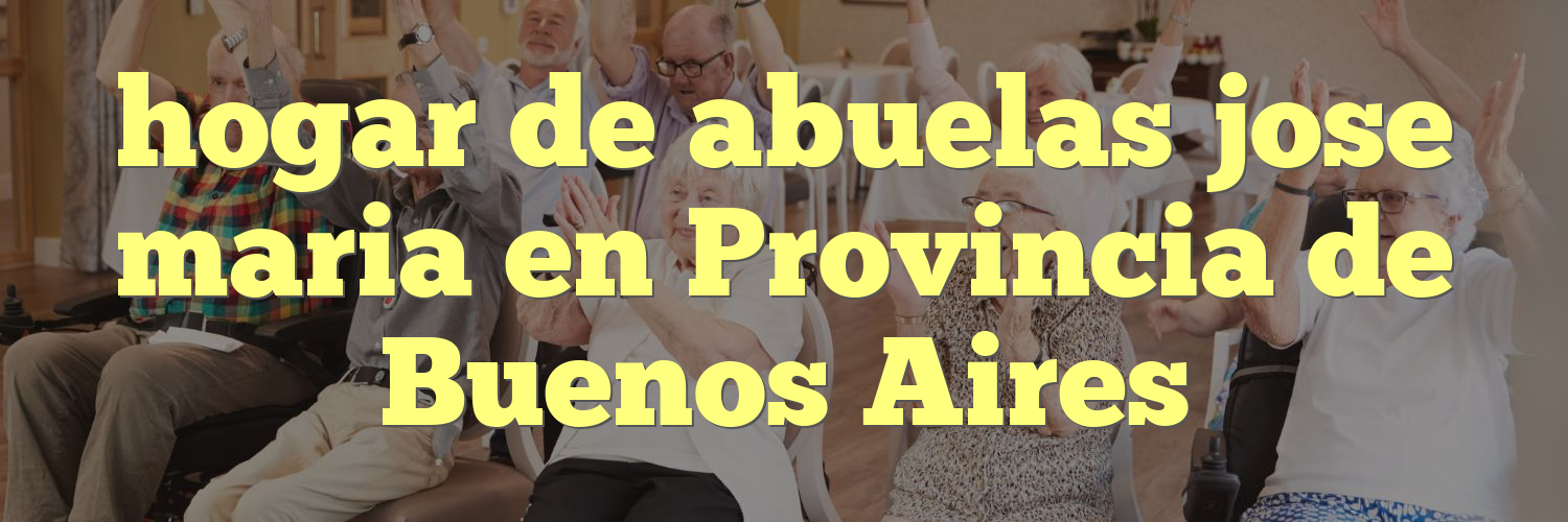hogar de abuelas jose maria en Provincia de Buenos Aires