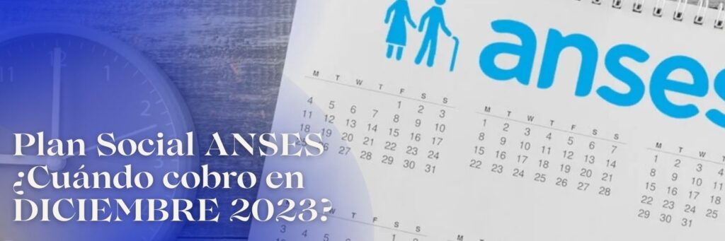 Plan Social ANSES ¿Cuándo cobro en DICIEMBRE 2024?