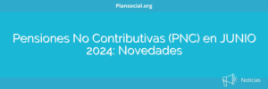 Pensiones No Contributivas (PNC) en JUNIO 2024: Novedades