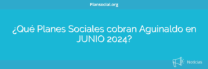 ¿Qué Planes Sociales cobran Aguinaldo en JUNIO 2024?