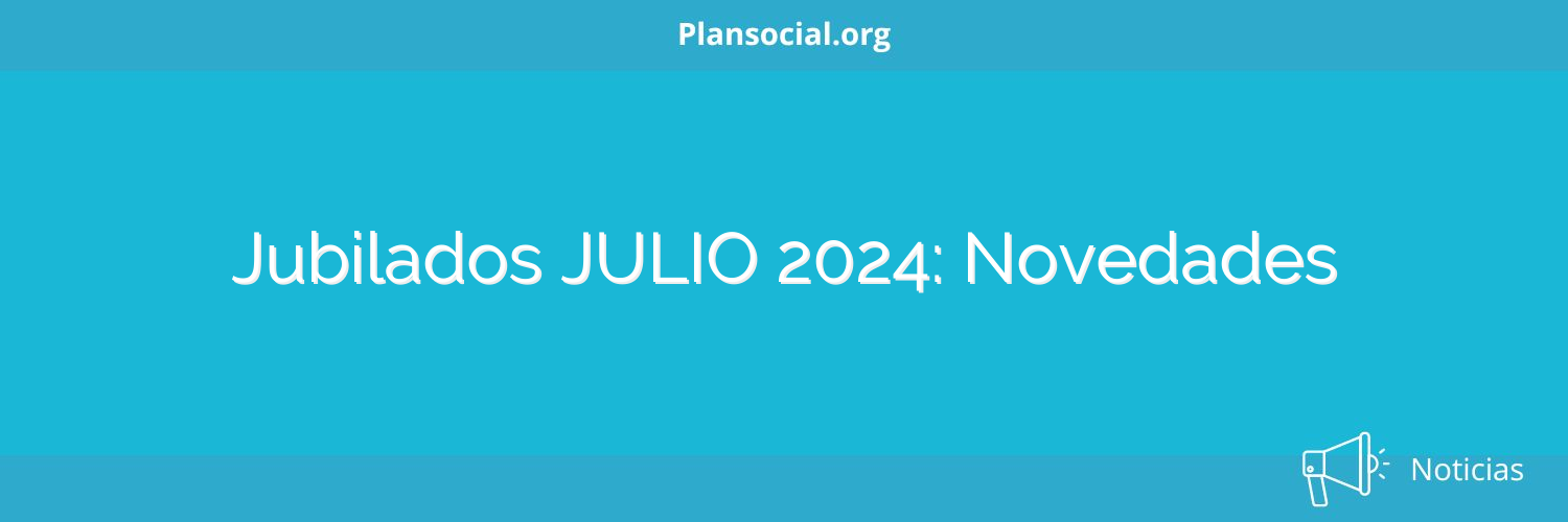 Jubilados JULIO 2024: Novedades