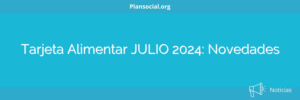 Tarjeta Alimentar JULIO 2024: Novedades