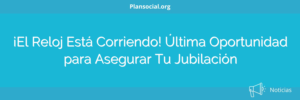 ¡El Reloj Está Corriendo! Última Oportunidad para Asegurar Tu Jubilación