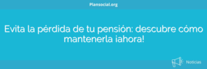 Evita la pérdida de tu pensión: descubre cómo mantenerla ¡ahora!