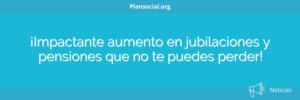 ¡Impactante aumento en jubilaciones y pensiones que no te puedes perder!