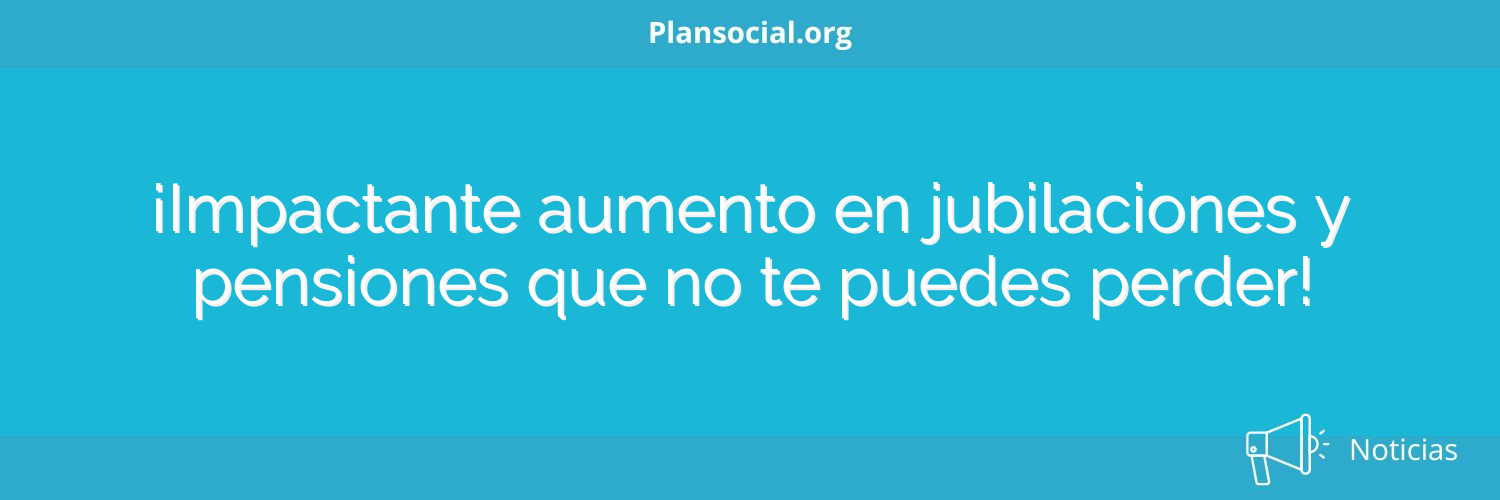 ¡Impactante aumento en jubilaciones y pensiones que no te puedes perder!